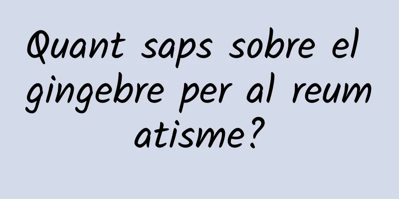 Quant saps sobre el gingebre per al reumatisme?