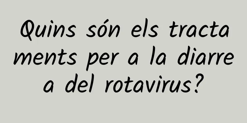 Quins són els tractaments per a la diarrea del rotavirus?