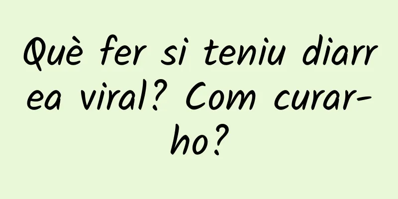 Què fer si teniu diarrea viral? Com curar-ho?