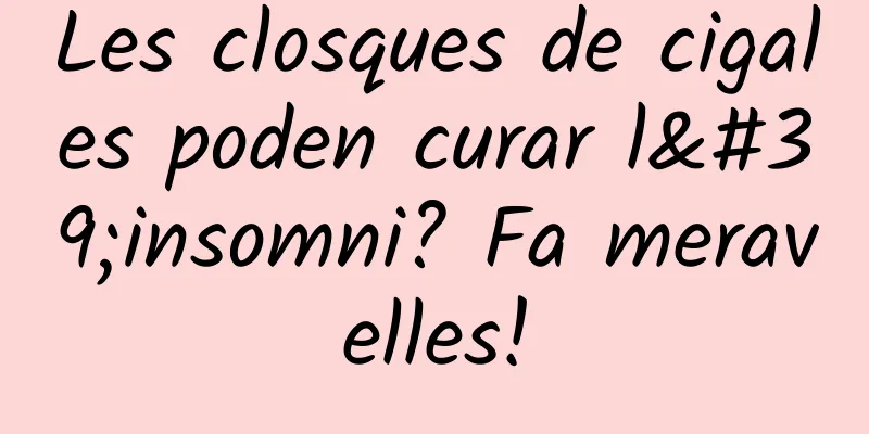 Les closques de cigales poden curar l'insomni? Fa meravelles!