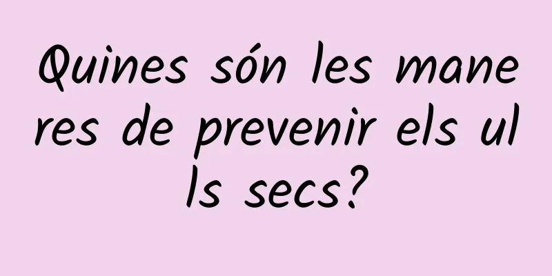 Quines són les maneres de prevenir els ulls secs?