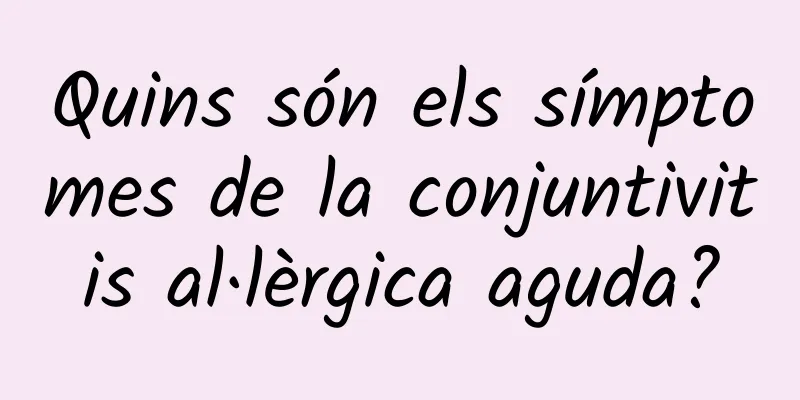 Quins són els símptomes de la conjuntivitis al·lèrgica aguda?
