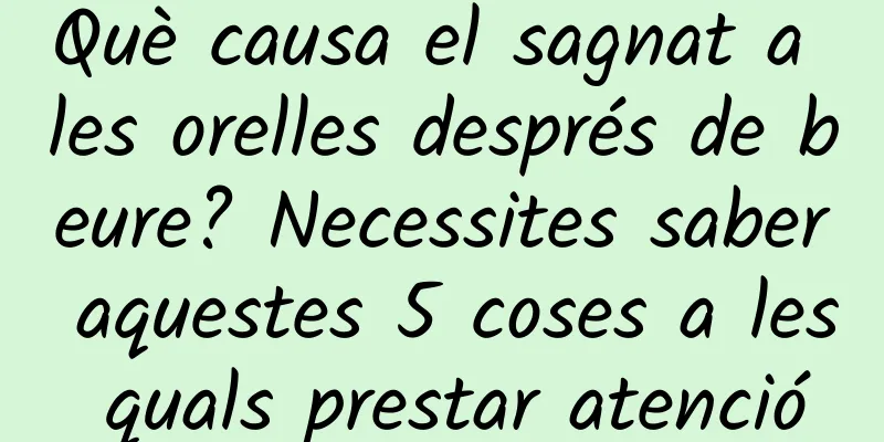 Què causa el sagnat a les orelles després de beure? Necessites saber aquestes 5 coses a les quals prestar atenció