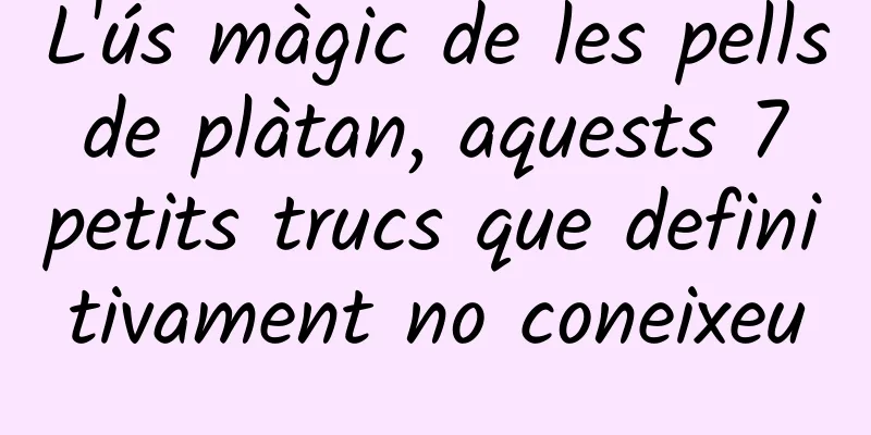 L'ús màgic de les pells de plàtan, aquests 7 petits trucs que definitivament no coneixeu