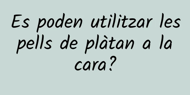 Es poden utilitzar les pells de plàtan a la cara?