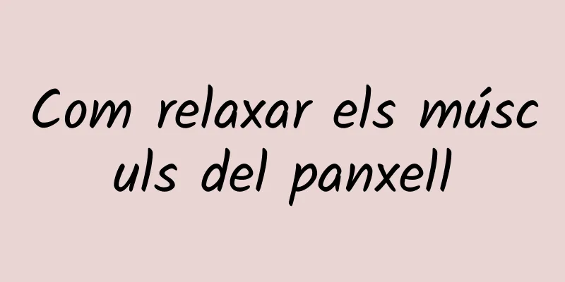 Com relaxar els músculs del panxell