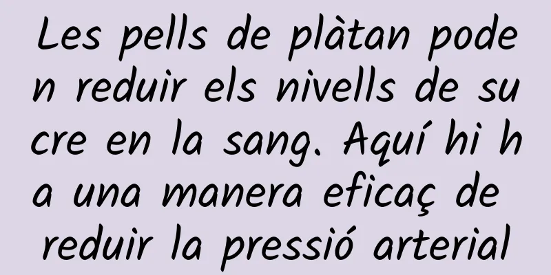Les pells de plàtan poden reduir els nivells de sucre en la sang. Aquí hi ha una manera eficaç de reduir la pressió arterial