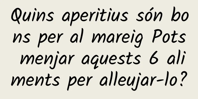 Quins aperitius són bons per al mareig Pots menjar aquests 6 aliments per alleujar-lo?