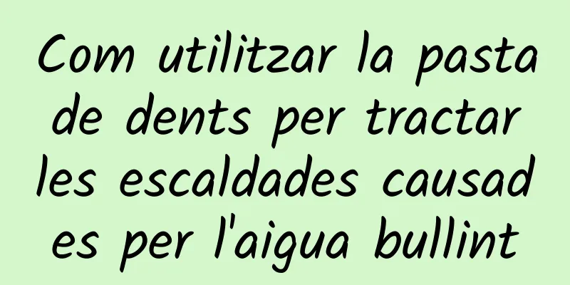 Com utilitzar la pasta de dents per tractar les escaldades causades per l'aigua bullint