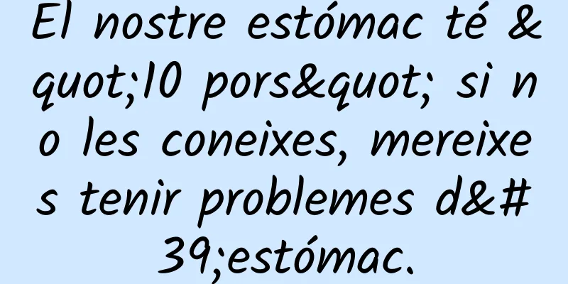 El nostre estómac té "10 pors" si no les coneixes, mereixes tenir problemes d'estómac.