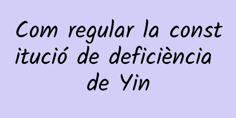 Com regular la constitució de deficiència de Yin