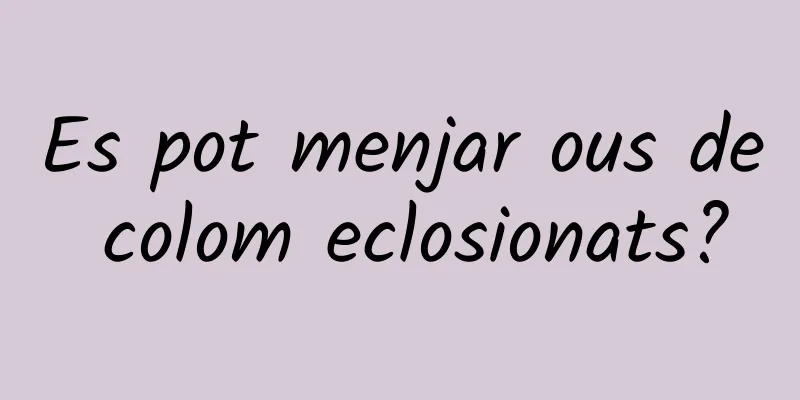 Es pot menjar ous de colom eclosionats?