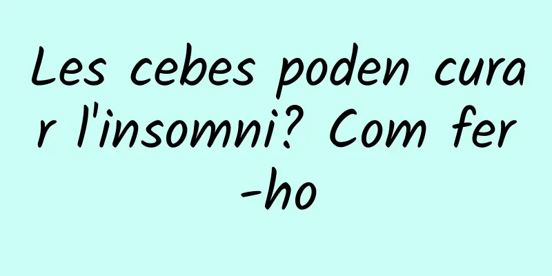 Les cebes poden curar l'insomni? Com fer-ho