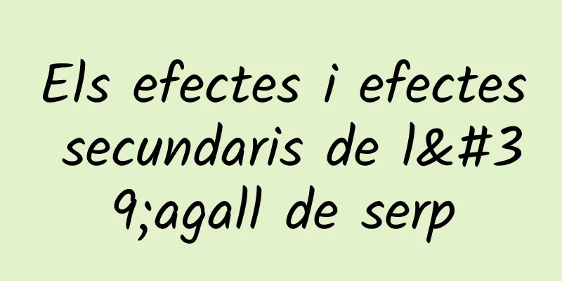 Els efectes i efectes secundaris de l'agall de serp