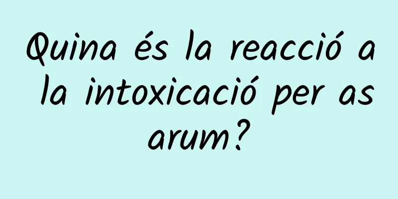 Quina és la reacció a la intoxicació per asarum?