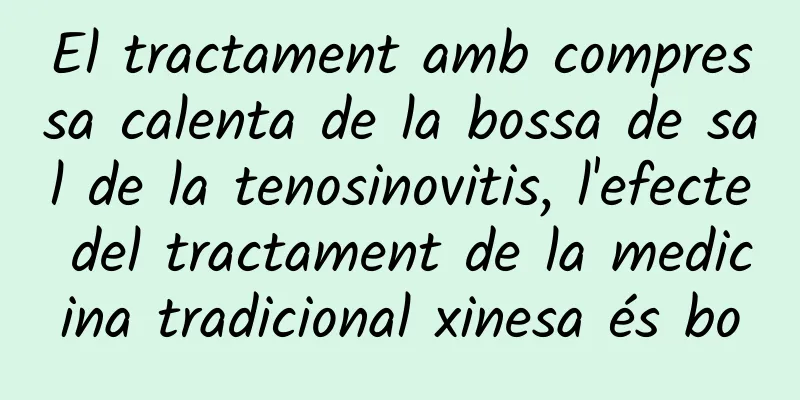 El tractament amb compressa calenta de la bossa de sal de la tenosinovitis, l'efecte del tractament de la medicina tradicional xinesa és bo