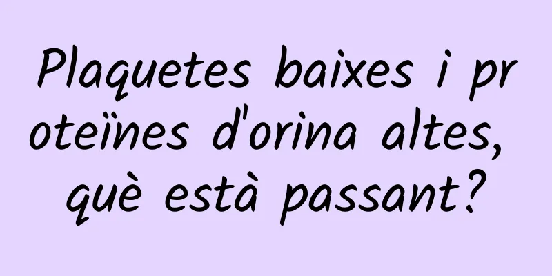 Plaquetes baixes i proteïnes d'orina altes, què està passant?