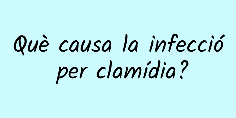 Què causa la infecció per clamídia?