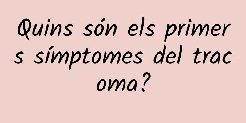 Quins són els primers símptomes del tracoma?