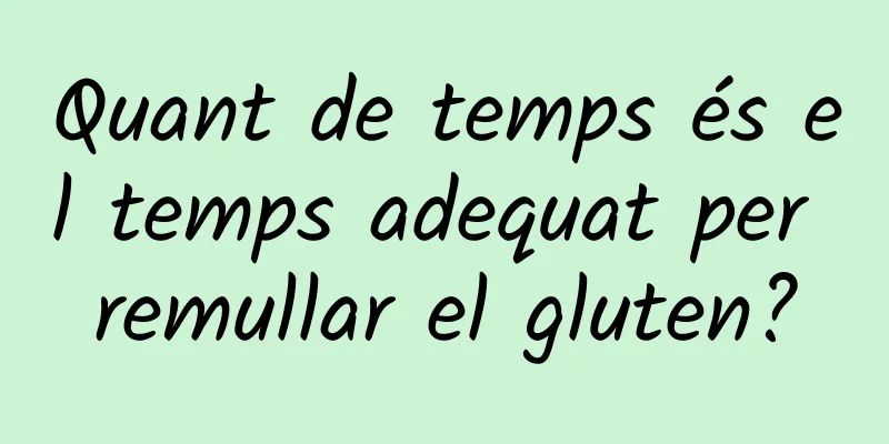 Quant de temps és el temps adequat per remullar el gluten?