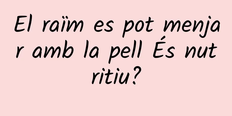 El raïm es pot menjar amb la pell És nutritiu?
