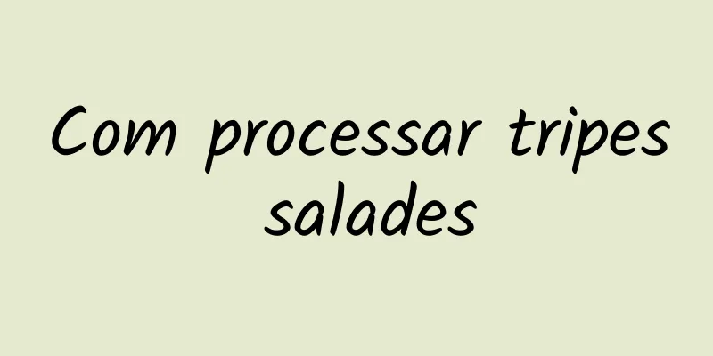 Com processar tripes salades