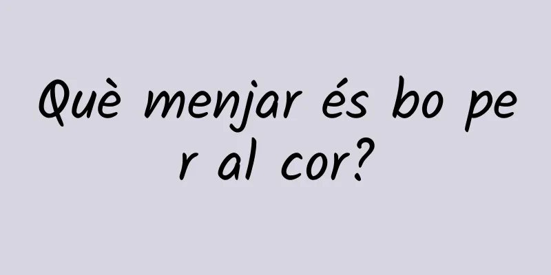 Què menjar és bo per al cor?