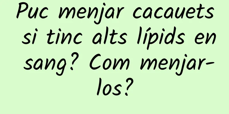 Puc menjar cacauets si tinc alts lípids en sang? Com ​​menjar-los?