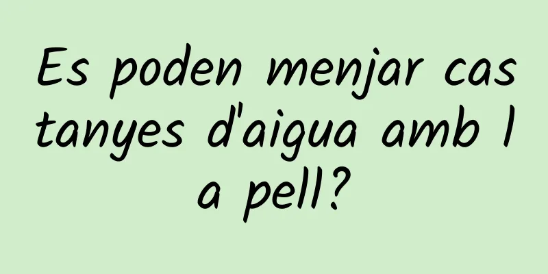 Es poden menjar castanyes d'aigua amb la pell?