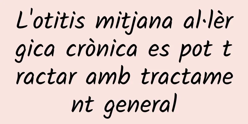 L'otitis mitjana al·lèrgica crònica es pot tractar amb tractament general