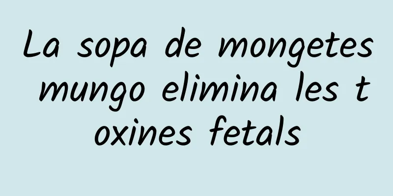 La sopa de mongetes mungo elimina les toxines fetals