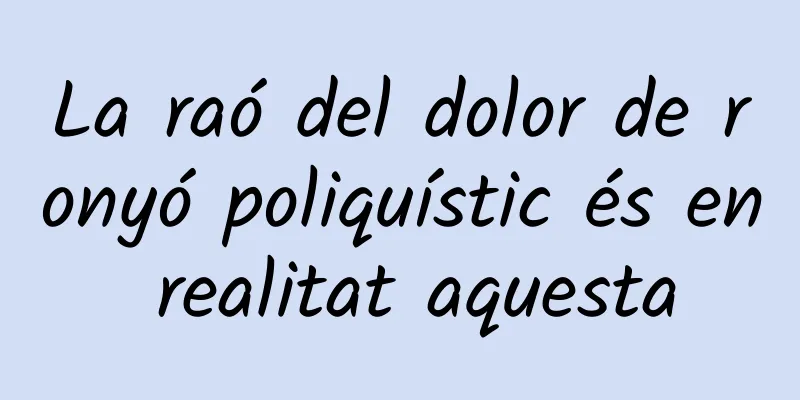 La raó del dolor de ronyó poliquístic és en realitat aquesta