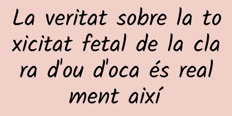 La veritat sobre la toxicitat fetal de la clara d'ou d'oca és realment així