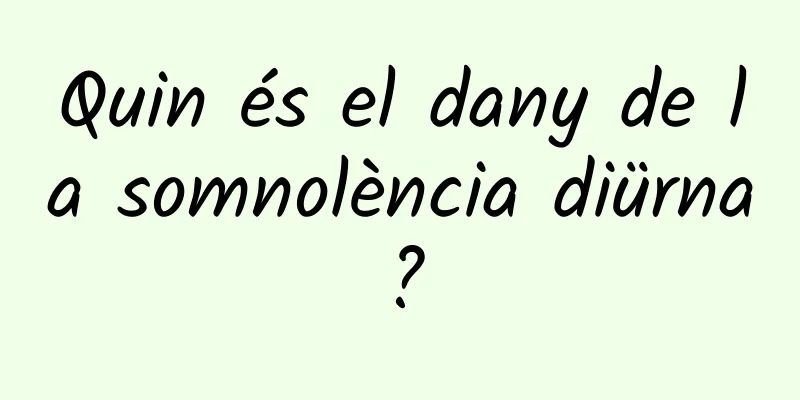 Quin és el dany de la somnolència diürna?