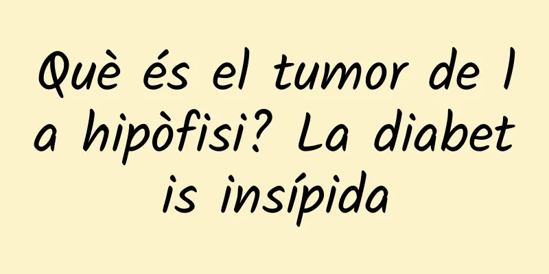 Què és el tumor de la hipòfisi? La diabetis insípida