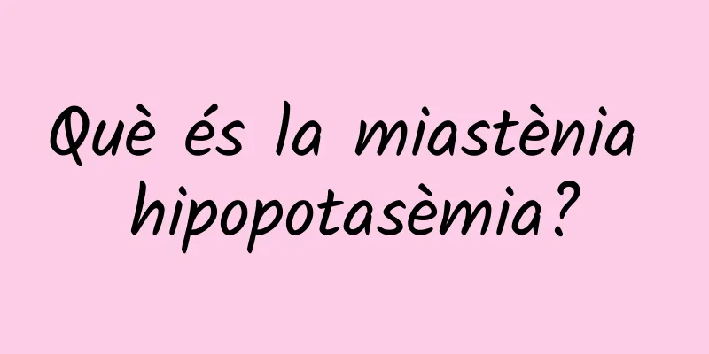 Què és la miastènia hipopotasèmia?