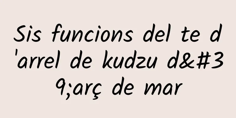 Sis funcions del te d'arrel de kudzu d'arç de mar