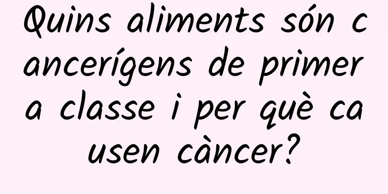 Quins aliments són cancerígens de primera classe i per què causen càncer?