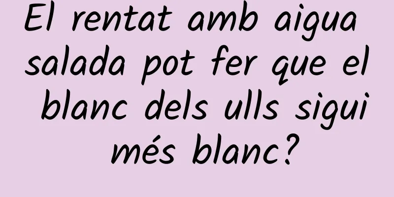 El rentat amb aigua salada pot fer que el blanc dels ulls sigui més blanc?