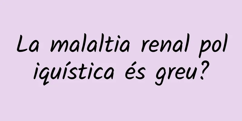 La malaltia renal poliquística és greu?