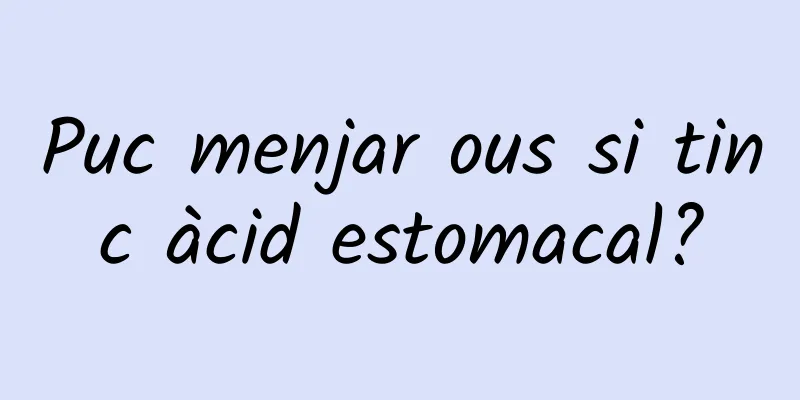 Puc menjar ous si tinc àcid estomacal?
