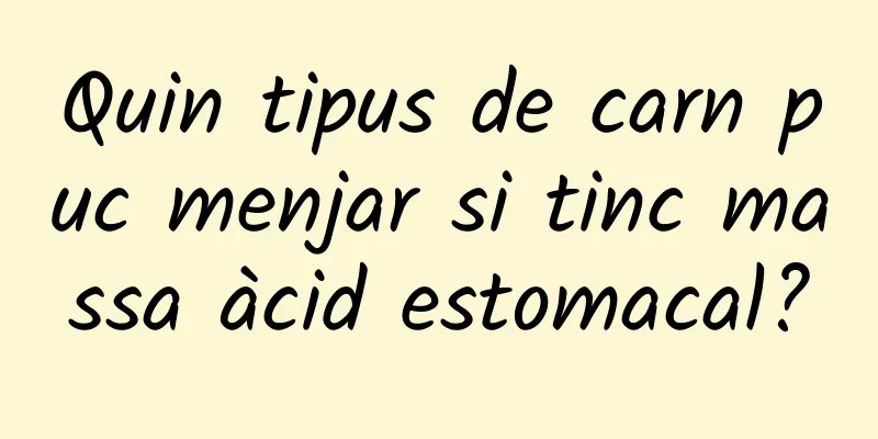 Quin tipus de carn puc menjar si tinc massa àcid estomacal?
