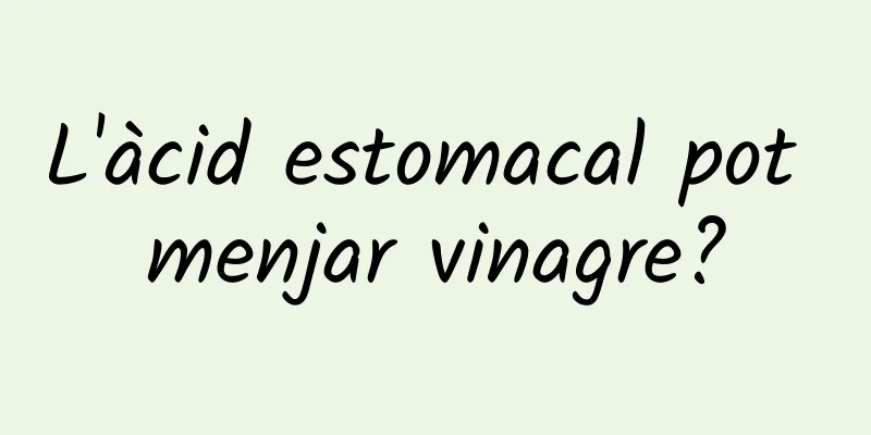 L'àcid estomacal pot menjar vinagre?