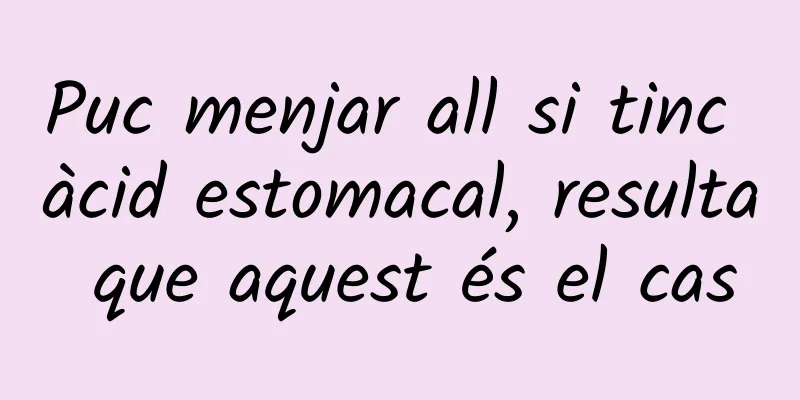 Puc menjar all si tinc àcid estomacal, resulta que aquest és el cas
