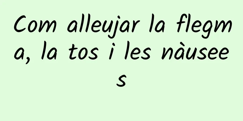 Com alleujar la flegma, la tos i les nàusees