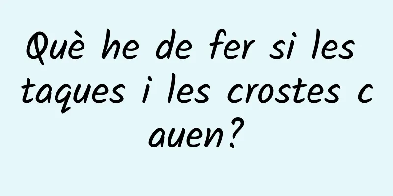 Què he de fer si les taques i les crostes cauen?