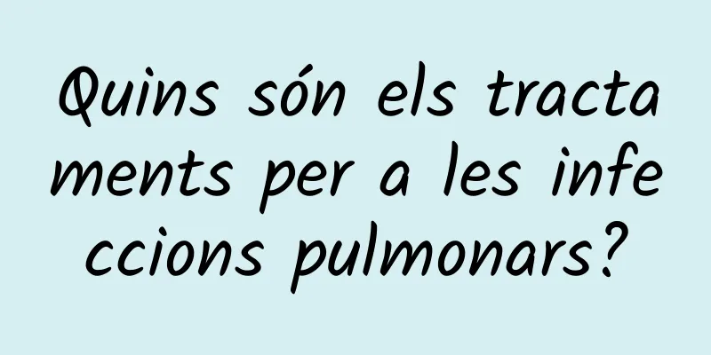 Quins són els tractaments per a les infeccions pulmonars?