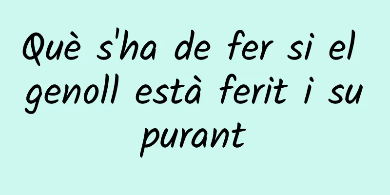 Què s'ha de fer si el genoll està ferit i supurant