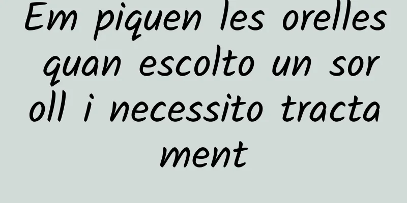 Em piquen les orelles quan escolto un soroll i necessito tractament