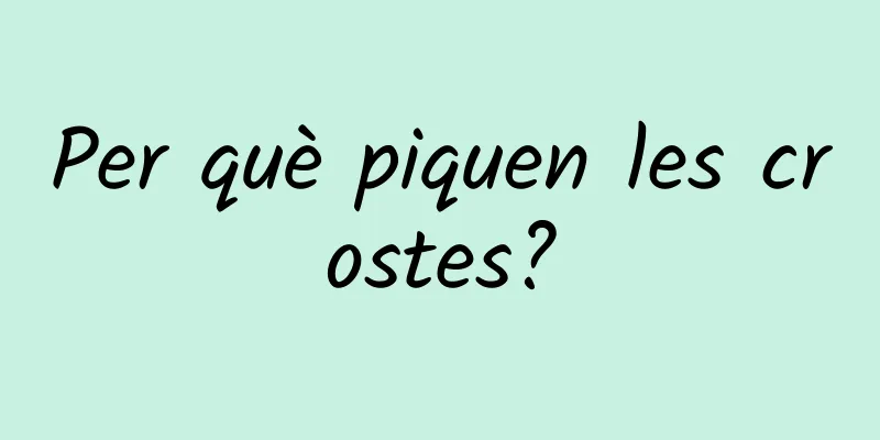 Per què piquen les crostes?